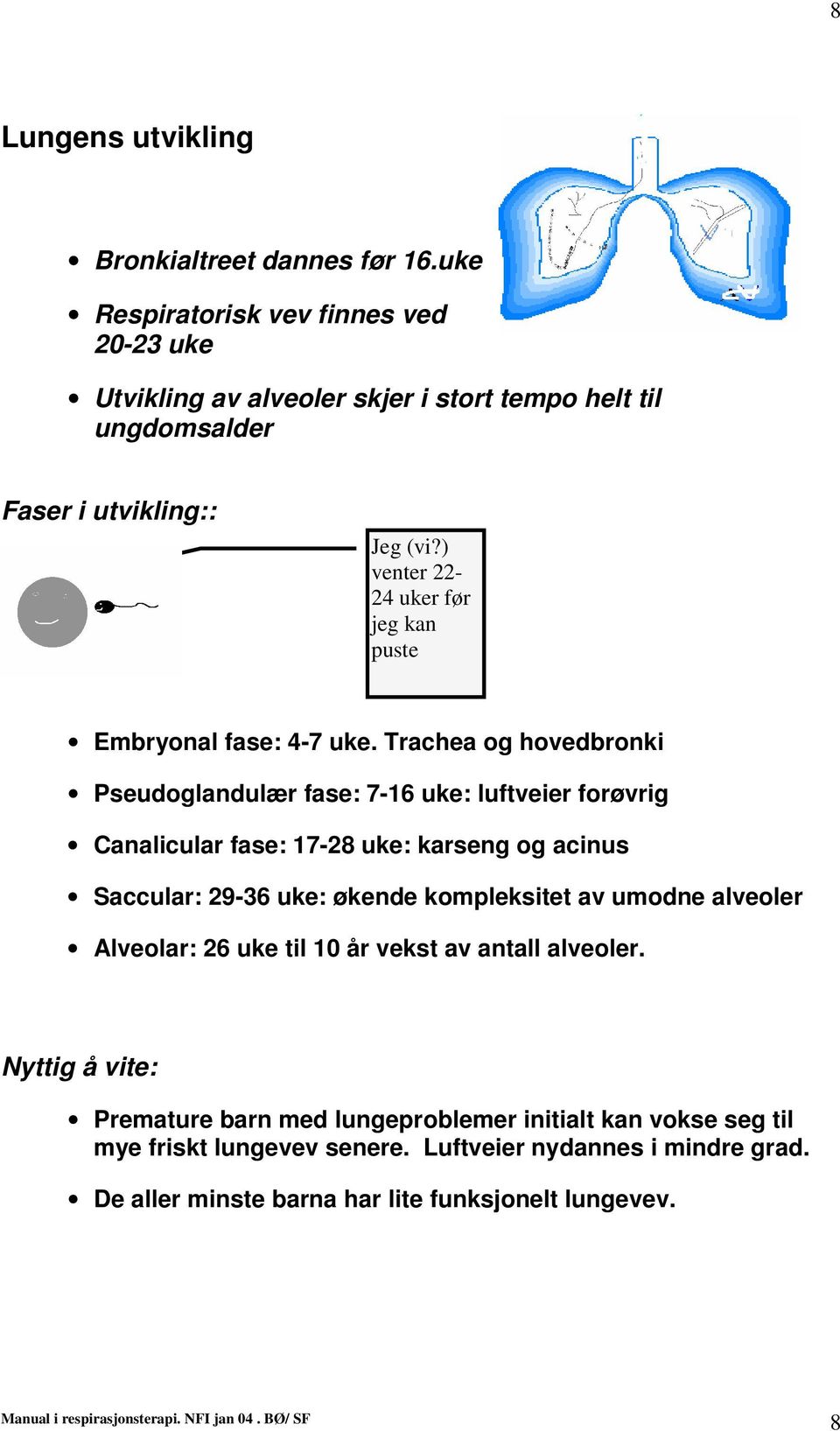 ) venter 22-24 uker før jeg kan puste Embryonal fase: 4-7 uke.