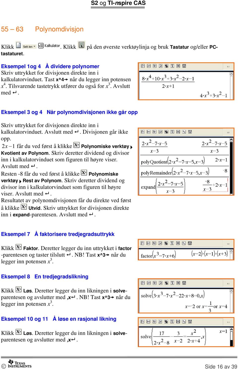 Eksempel 3 og 4 Når polynomdivisjonen ikke går opp Skriv uttrykket for divisjonen direkte inn i kalkulatorvinduet. Avslutt med. Divisjonen går ikke opp.