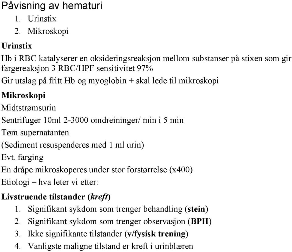 + skal lede til mikroskopi Mikroskopi Midtstrømsurin Sentrifuger 10ml 2-3000 omdreininger/ min i 5 min Tøm supernatanten (Sediment resuspenderes med 1 ml urin) Evt.