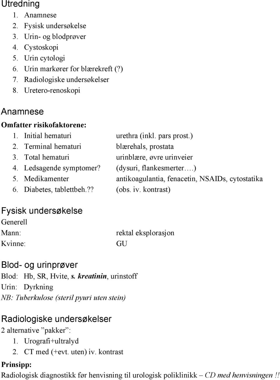 Ledsagende symptomer? (dysuri, flankesmerter.) 5. Medikamenter antikoagulantia, fenacetin, NSAIDs, cytostatika 6. Diabetes, tablettbeh.?? (obs. iv.