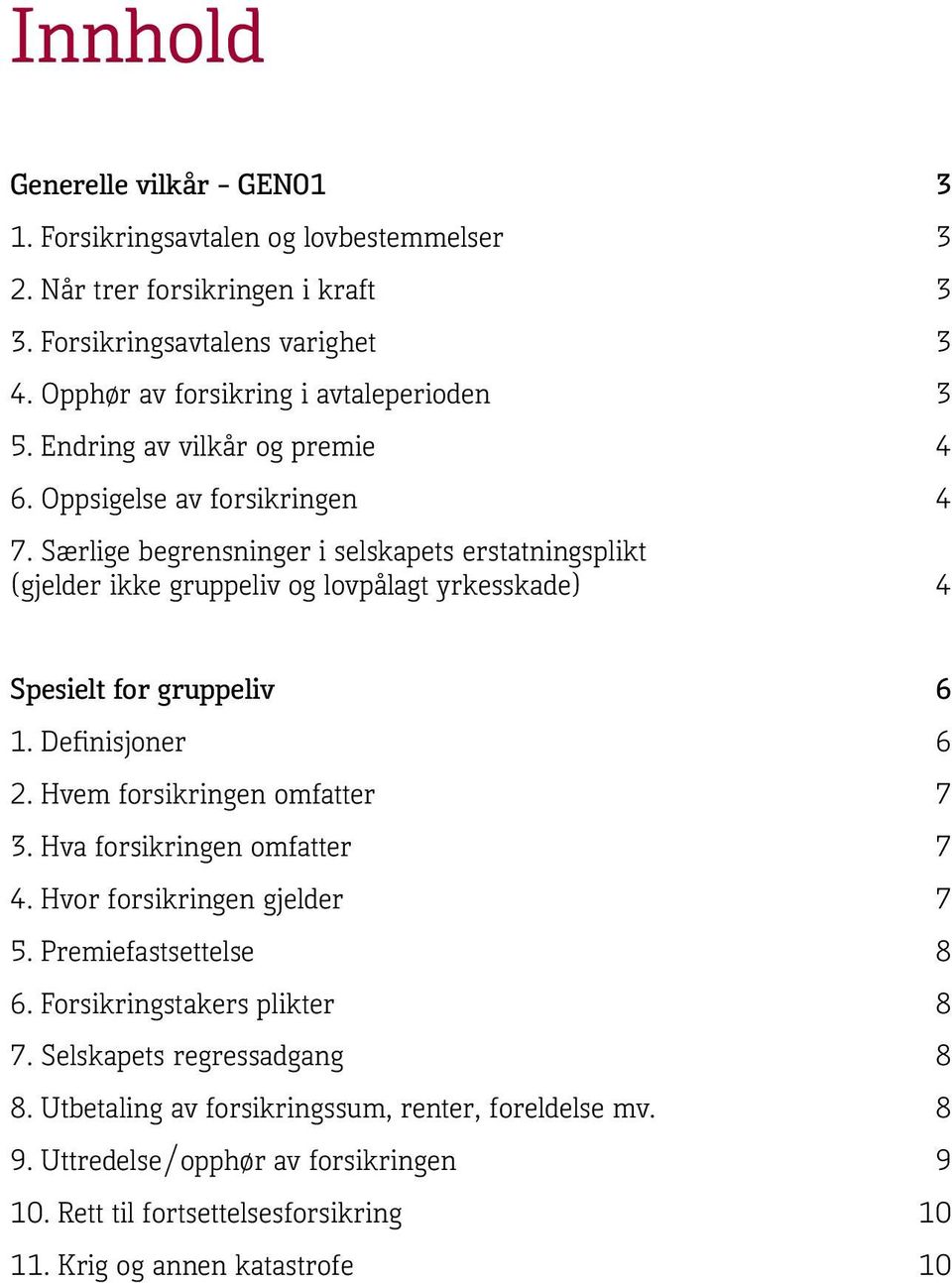 Særlige begrensninger i selskapets erstatningsplikt (gjelder ikke gruppeliv og lovpålagt yrkesskade) 4 Spesielt for gruppeliv 6 1. Definisjoner 6 2. Hvem forsikringen omfatter 7 3.