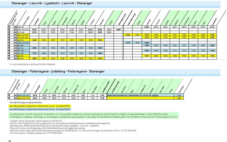 Kjøres dager Lysebotn Flørli Kalleli Songesand Bakken Bratteli Forsand Lauvvik Ådnøy 560 562 man-fre man, ons, fre 0720 0735 0738 0745 0749 0751 0820k 0825 0830 0900 0605 0610 0635 0641 0647 0653