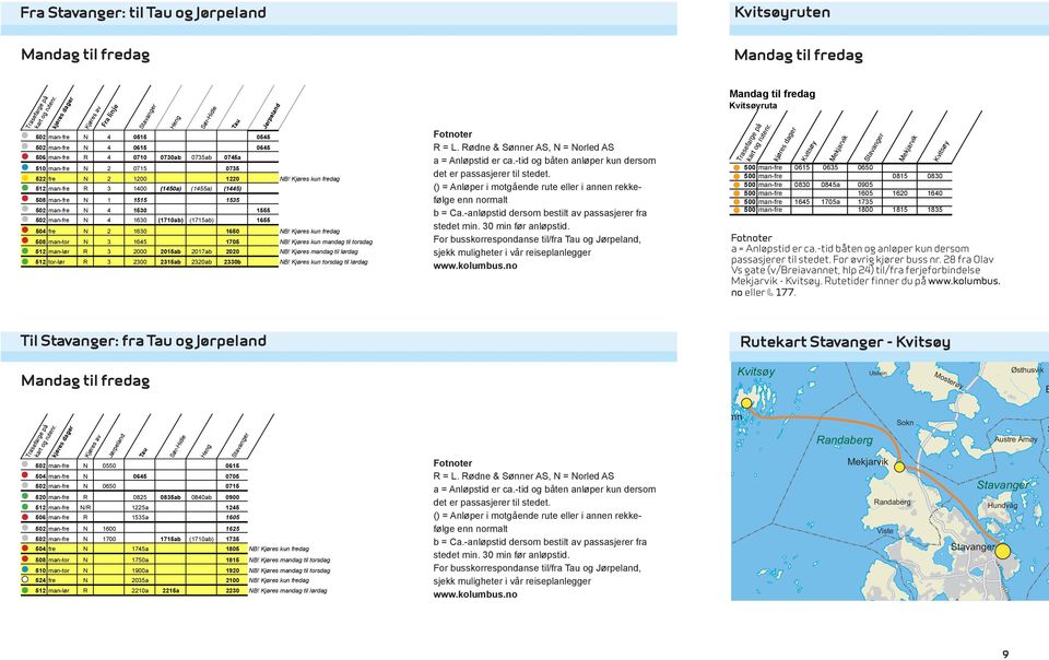 Kjøres kun fredag Mandag 512 man-fre til lørdagr 3 1400 (1450a) (1455a) (1445) 508 man-fre N 1 1515 1535 502 man-fre N 4 1530 1555 502 man-fre N 4 1630 (1710ab) (1715ab) 1655 504 fre N 2 1630 1650 NB!