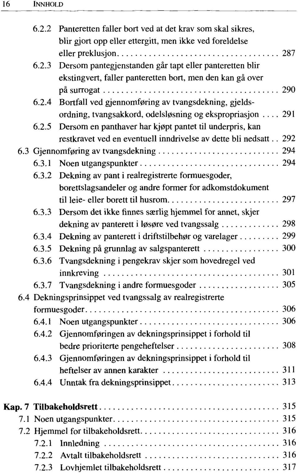 . 292 6.3 Gjennomf0ring av tvangsdekning 294 6.3.1 Noen utgangspunkter 294 6.3.2 Dekning av pant i realregistrerte formuesgoder, borettslagsandeler og andre former for adkomstdokument til leie- eller borett til husrom 297 6.