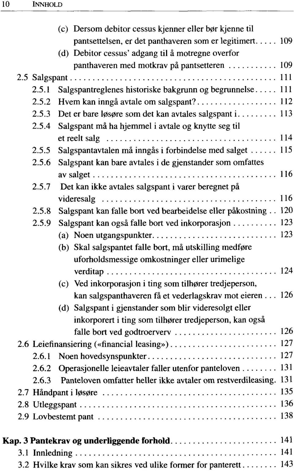 5.4 Salgspant má ha hjemmel i avtale og knytte seg til et reelt salg 114 2.5.5 Salgspantavtalen má inngás i forbindelse med salget 115 2.5.6 Salgspant kan bare avtales i de gjenstander som omfattes av salget 116 2.