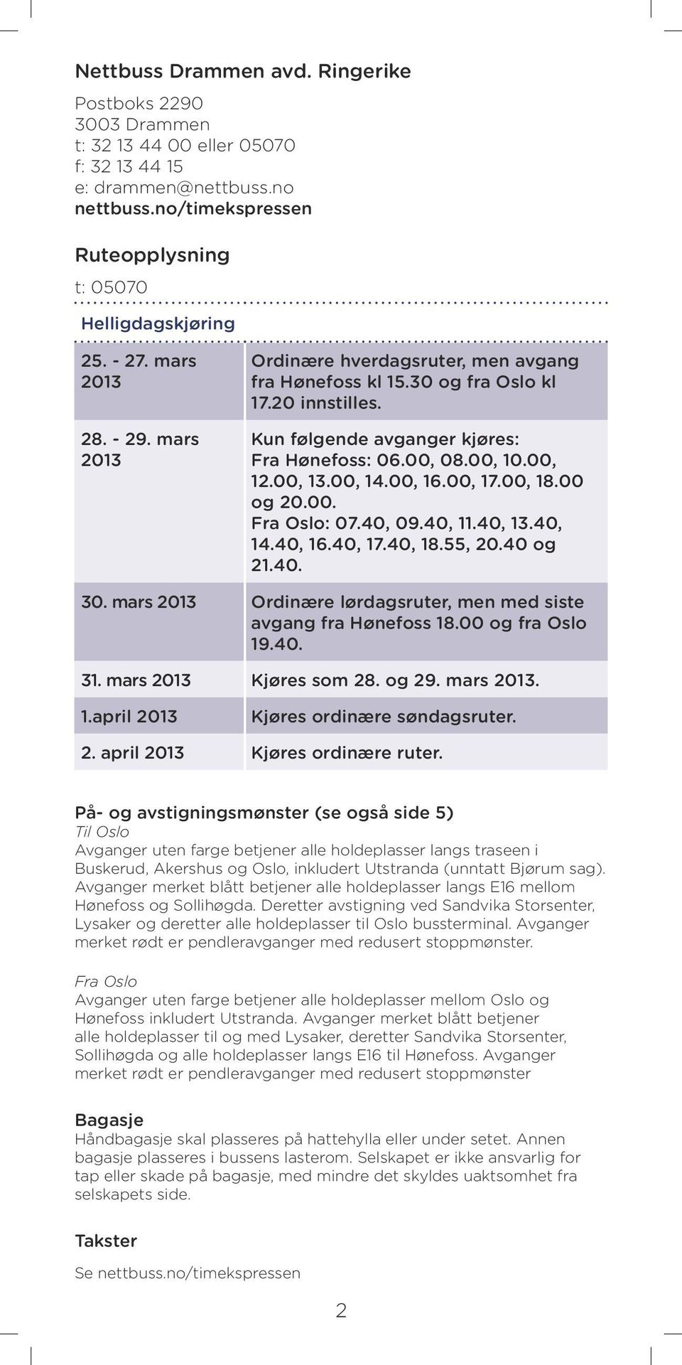 00, 13.00, 14.00, 16.00, 17.00, 18.00 og 20.00. Fra Oslo: 07.40, 09.40, 11.40, 13.40, 14.40, 16.40, 17.40, 18.55, 20.40 og 21.40. 30.