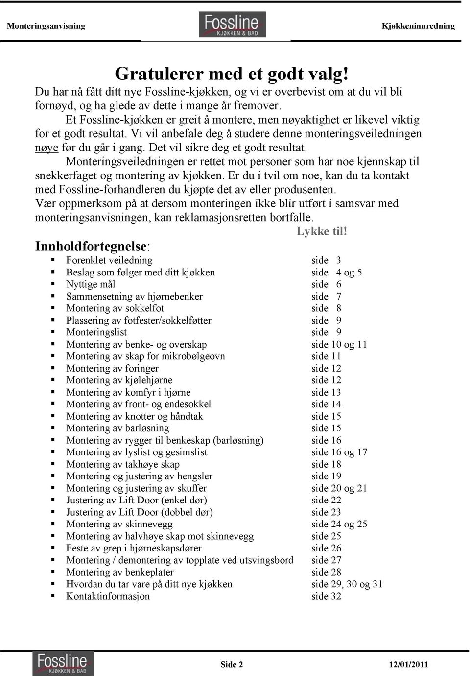 Det vil sikre deg et godt resultat. Monteringsveiledningen er rettet mot personer som har noe kjennskap til snekkerfaget og montering av kjøkken.