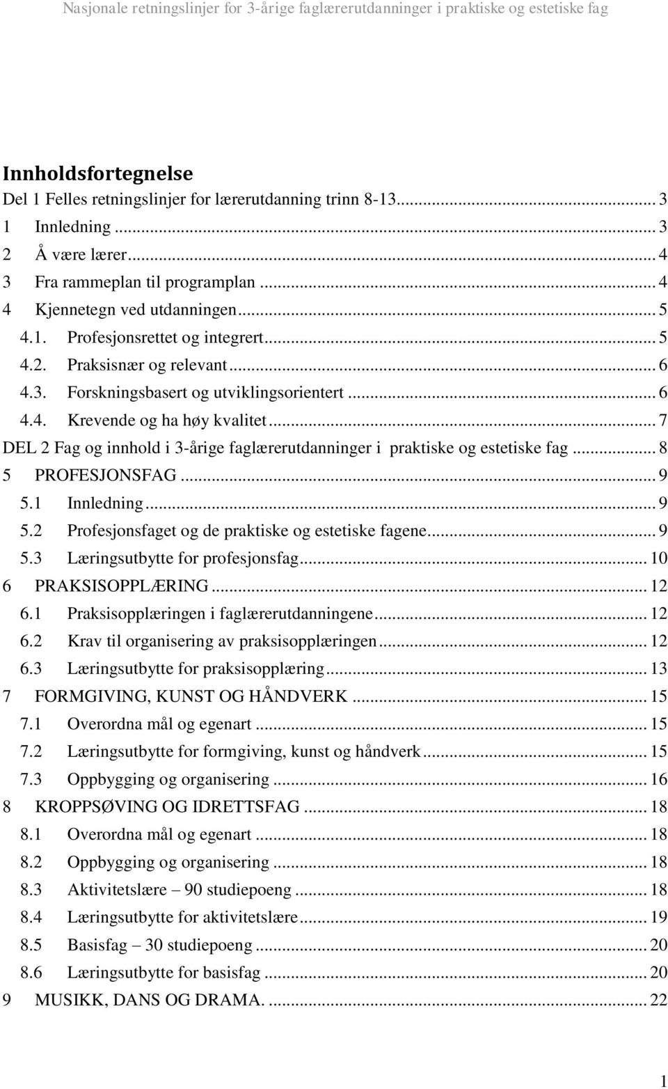 .. 7 DEL 2 Fag og innhold i 3-årige faglærerutdanninger i praktiske og estetiske fag... 8 5 PROFESJONSFAG... 9 5.1 Innledning... 9 5.2 Profesjonsfaget og de praktiske og estetiske fagene... 9 5.3 Læringsutbytte for profesjonsfag.