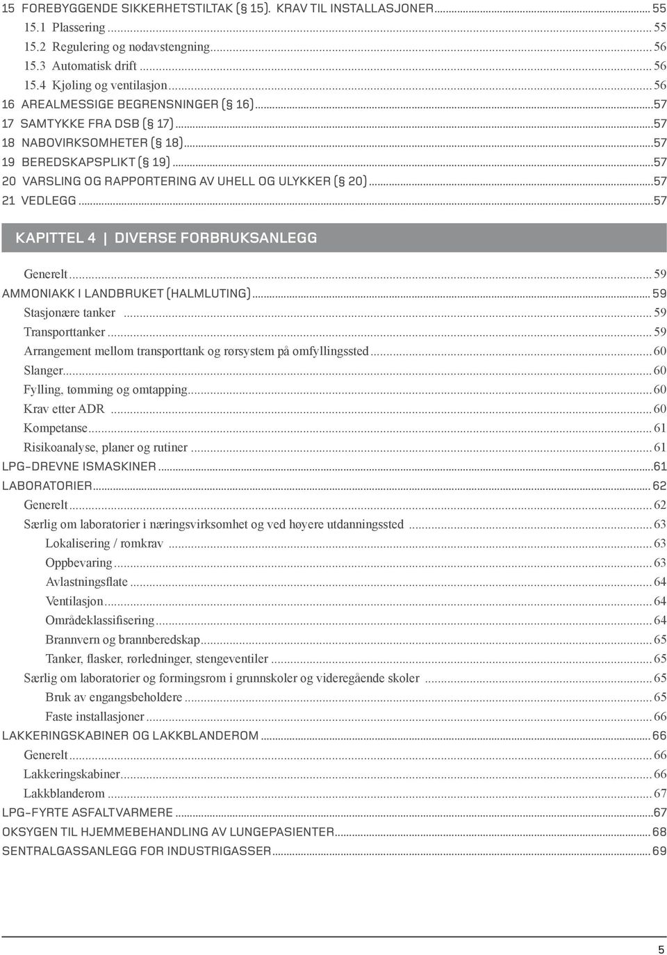 ..57 21 Vedlegg...57 KAPITTEL 4 DIVERSE FORBRUKSANLEGG Generelt...59 Ammoniakk i landbruket (halmluting)... 59 Stasjonære tanker...59 Transporttanker.