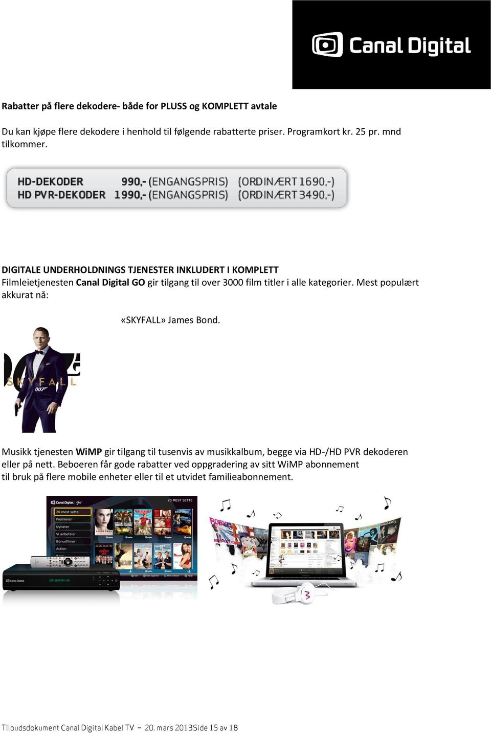 Mest populært akkurat nå: «SKYFALL» James Bond. Musikk tjenesten WiMP gir tilgang til tusenvis av musikkalbum, begge via HD-/HD PVR dekoderen eller på nett.