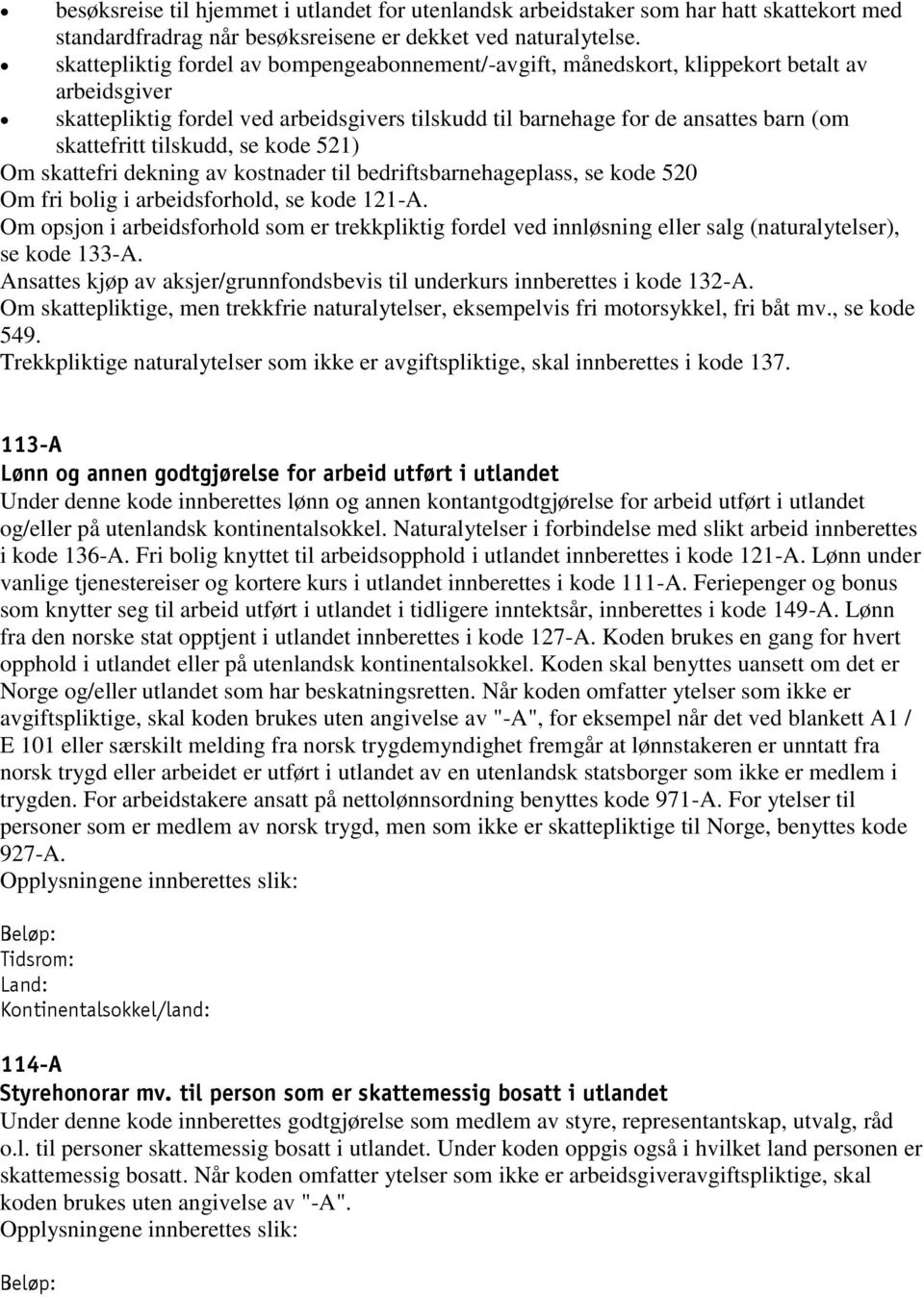 tilskudd, se kode 521) Om skattefri dekning av kostnader til bedriftsbarnehageplass, se kode 520 Om fri bolig i arbeidsforhold, se kode 121-A.