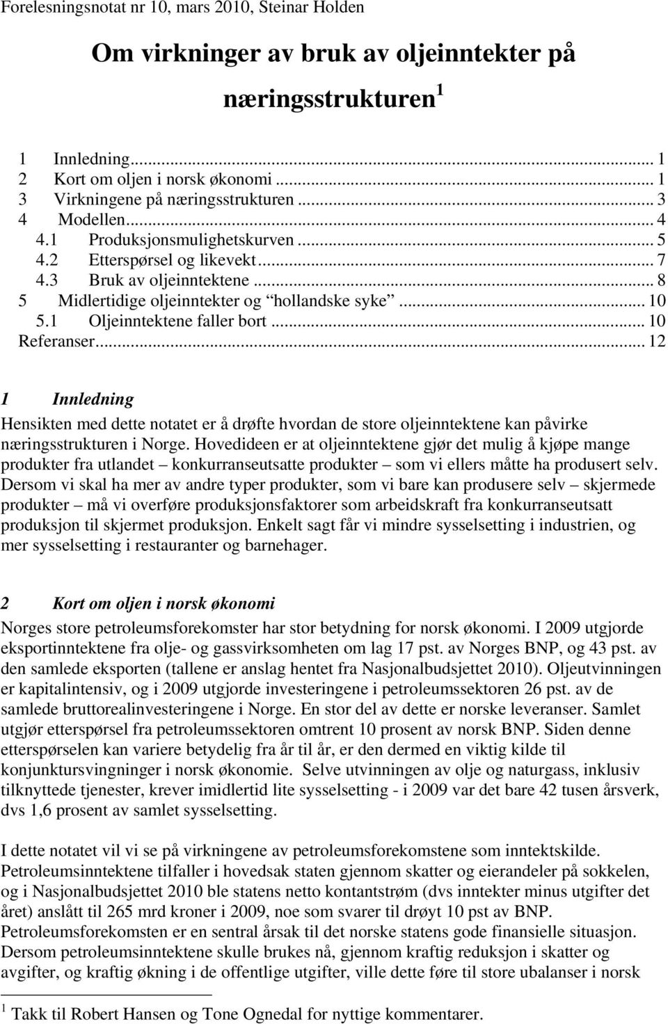 .. 8 5 Midlertidige oljeinntekter og hollandske syke... 10 5.1 Oljeinntektene faller bort... 10 Referanser.