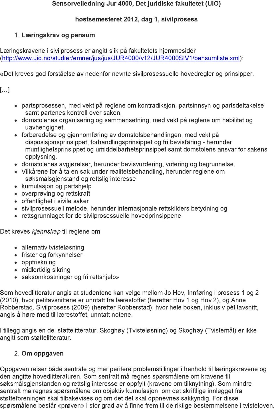 no/studier/emner/jus/jus/jur4000/v12/jur4000siv1/pensumliste.xml): «Det kreves god forståelse av nedenfor nevnte sivilprosessuelle hovedregler og prinsipper.