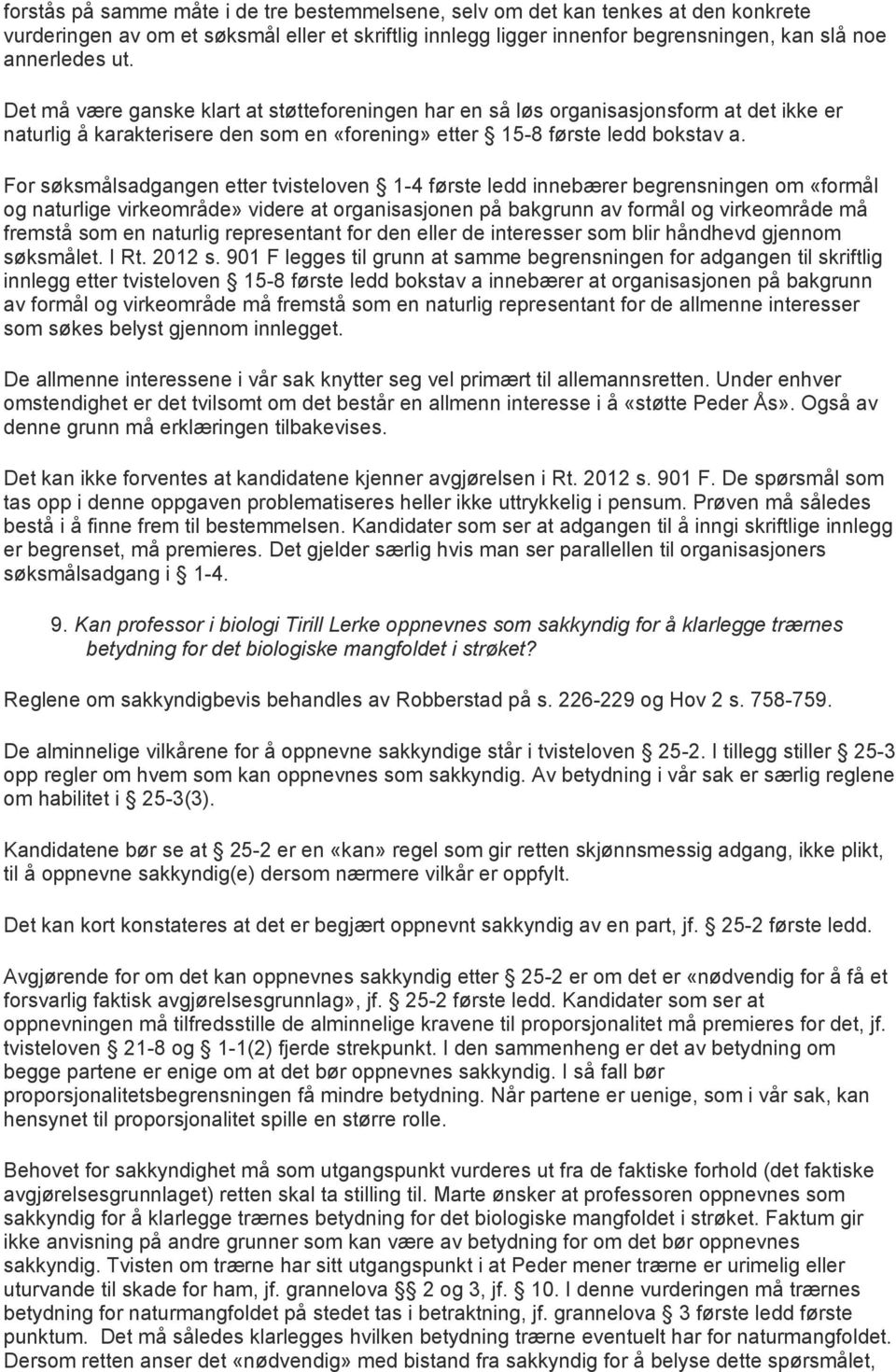 For søksmålsadgangen etter tvisteloven 1-4 første ledd innebærer begrensningen om «formål og naturlige virkeområde» videre at organisasjonen på bakgrunn av formål og virkeområde må fremstå som en