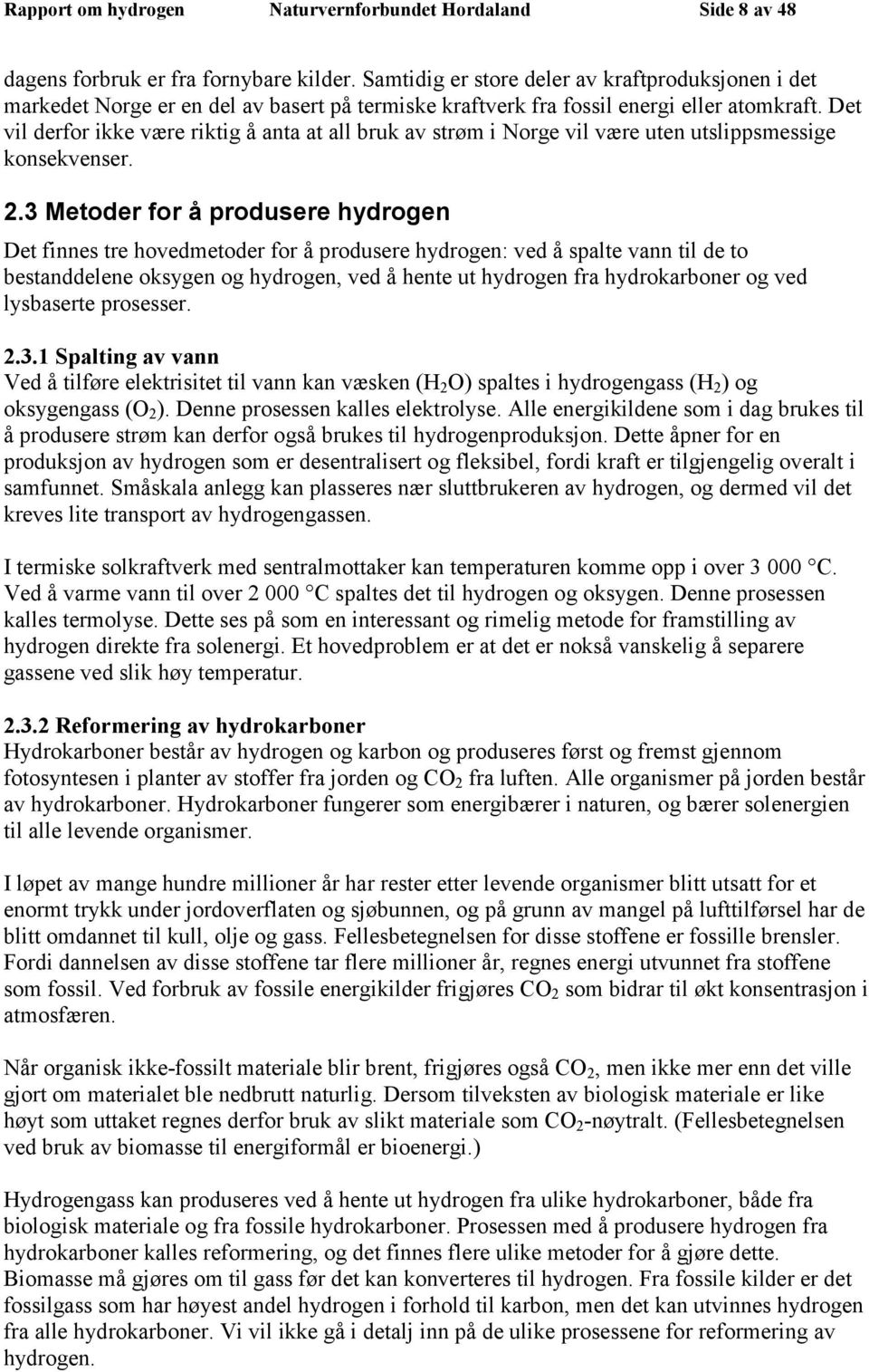 Det vil derfor ikke være riktig å anta at all bruk av strøm i Norge vil være uten utslippsmessige konsekvenser. 2.