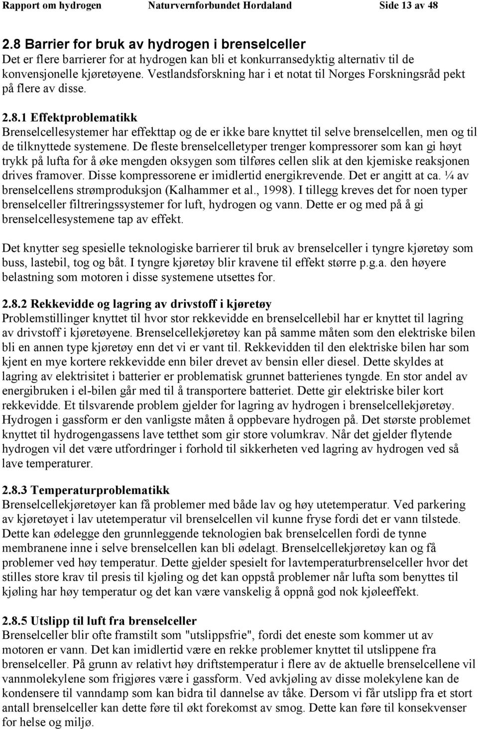 Vestlandsforskning har i et notat til Norges Forskningsråd pekt på flere av disse. 2.8.