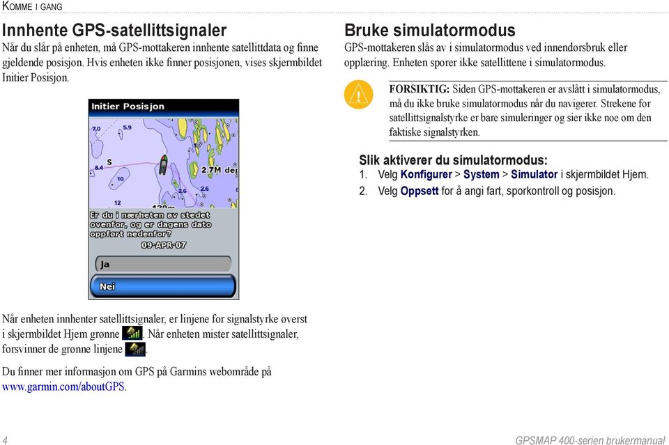 Enheten sporer ikke satellittene i simulatormodus. Forsiktig: Siden GPS-mottakeren er avslått i simulatormodus, må du ikke bruke simulatormodus når du navigerer.