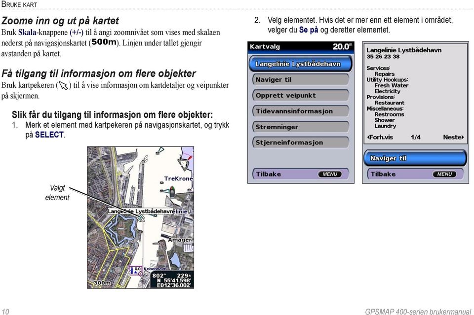 Få tilgang til informasjon om flere objekter Bruk kartpekeren ( ) til å vise informasjon om kartdetaljer og veipunkter på skjermen.