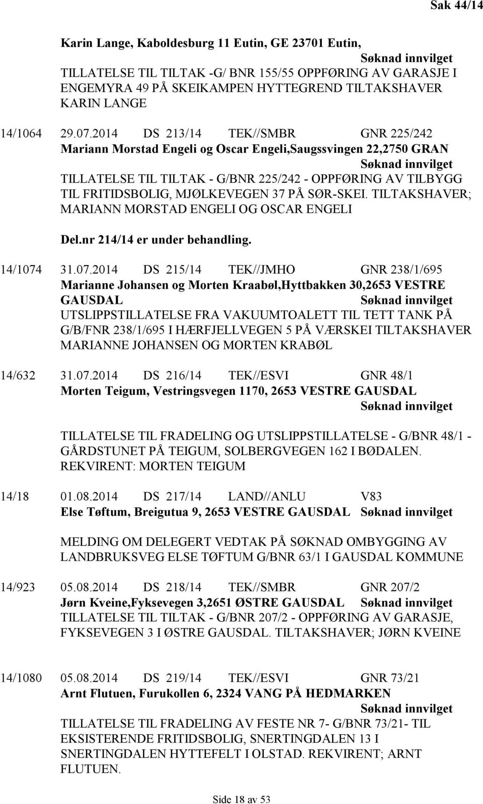 SØR-SKEI. TILTAKSHAVER; MARIANN MORSTAD ENGELI OG OSCAR ENGELI Del.nr 214/14 er under behandling. 14/1074