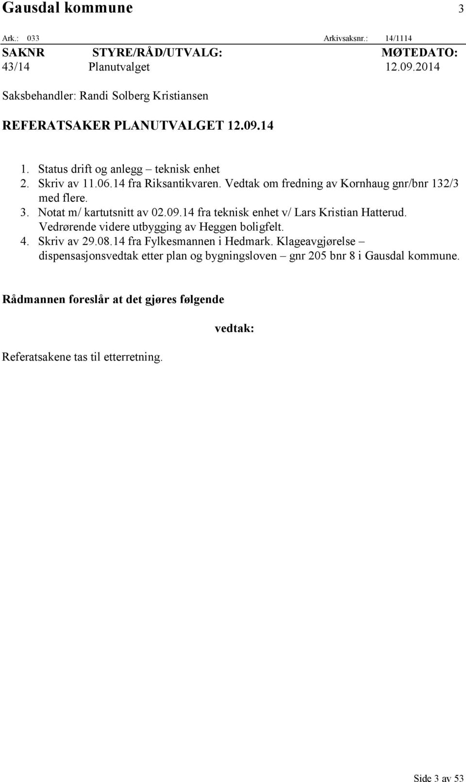 Vedtak om fredning av Kornhaug gnr/bnr 132/3 med flere. 3. Notat m/ kartutsnitt av 02.09.14 fra teknisk enhet v/ Lars Kristian Hatterud.