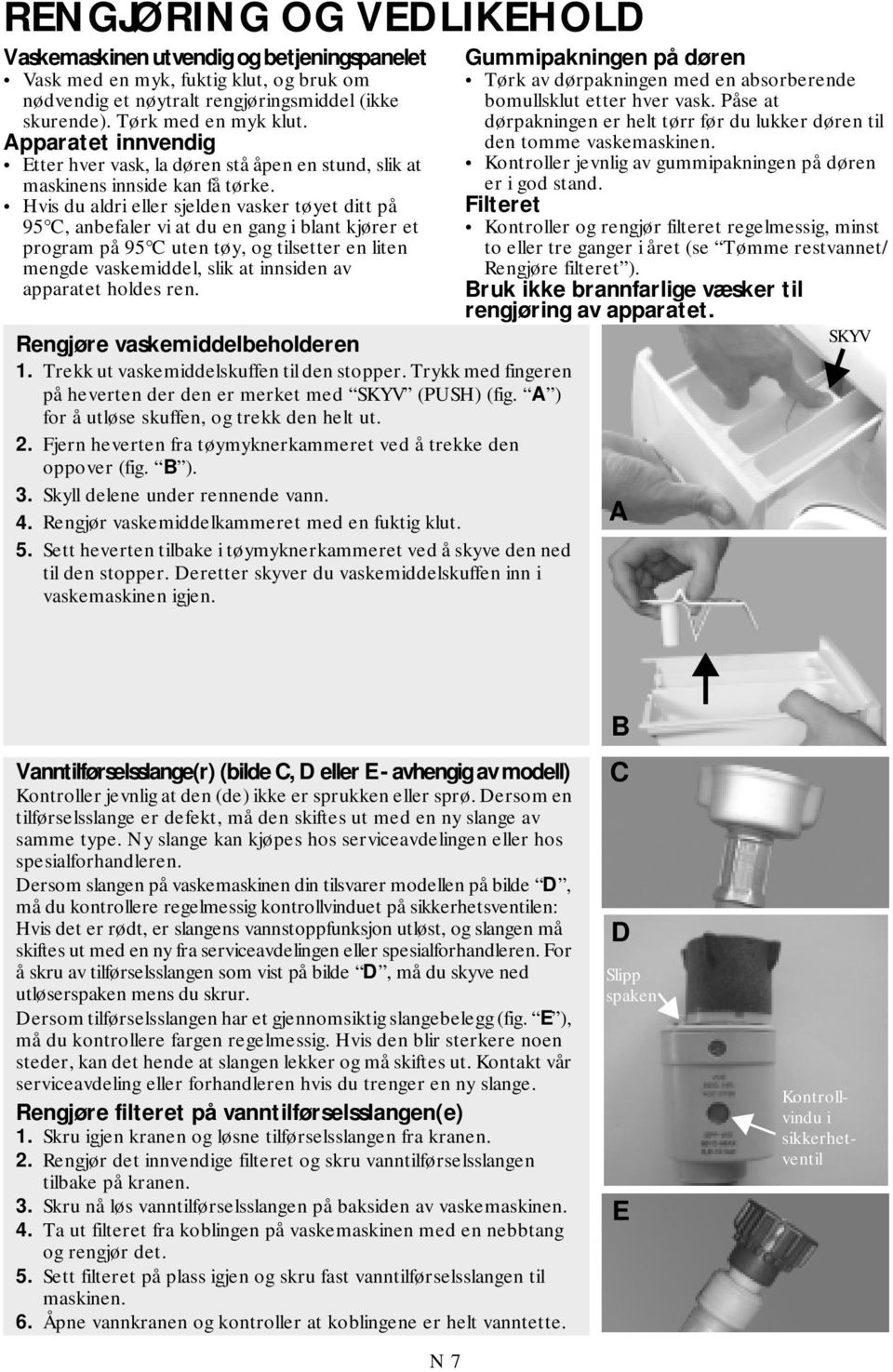 Hvis du aldri eller sjelden vasker tøyet ditt på 95 C, anbefaler vi at du en gang i blant kjører et program på 95 C uten tøy, og tilsetter en liten mengde vaskemiddel, slik at innsiden av apparatet