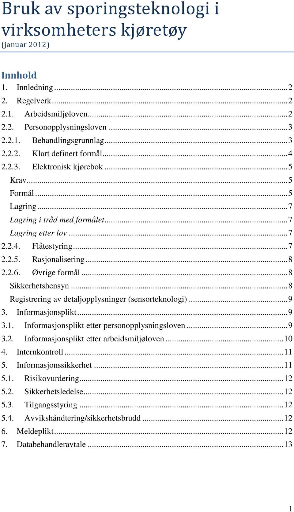 .. 8 2.2.6. Øvrige formål... 8 Sikkerhetshensyn... 8 Registrering av detaljopplysninger (sensorteknologi)... 9 3. Informasjonsplikt... 9 3.1. Informasjonsplikt etter personopplysningsloven... 9 3.2. Informasjonsplikt etter arbeidsmiljøloven.