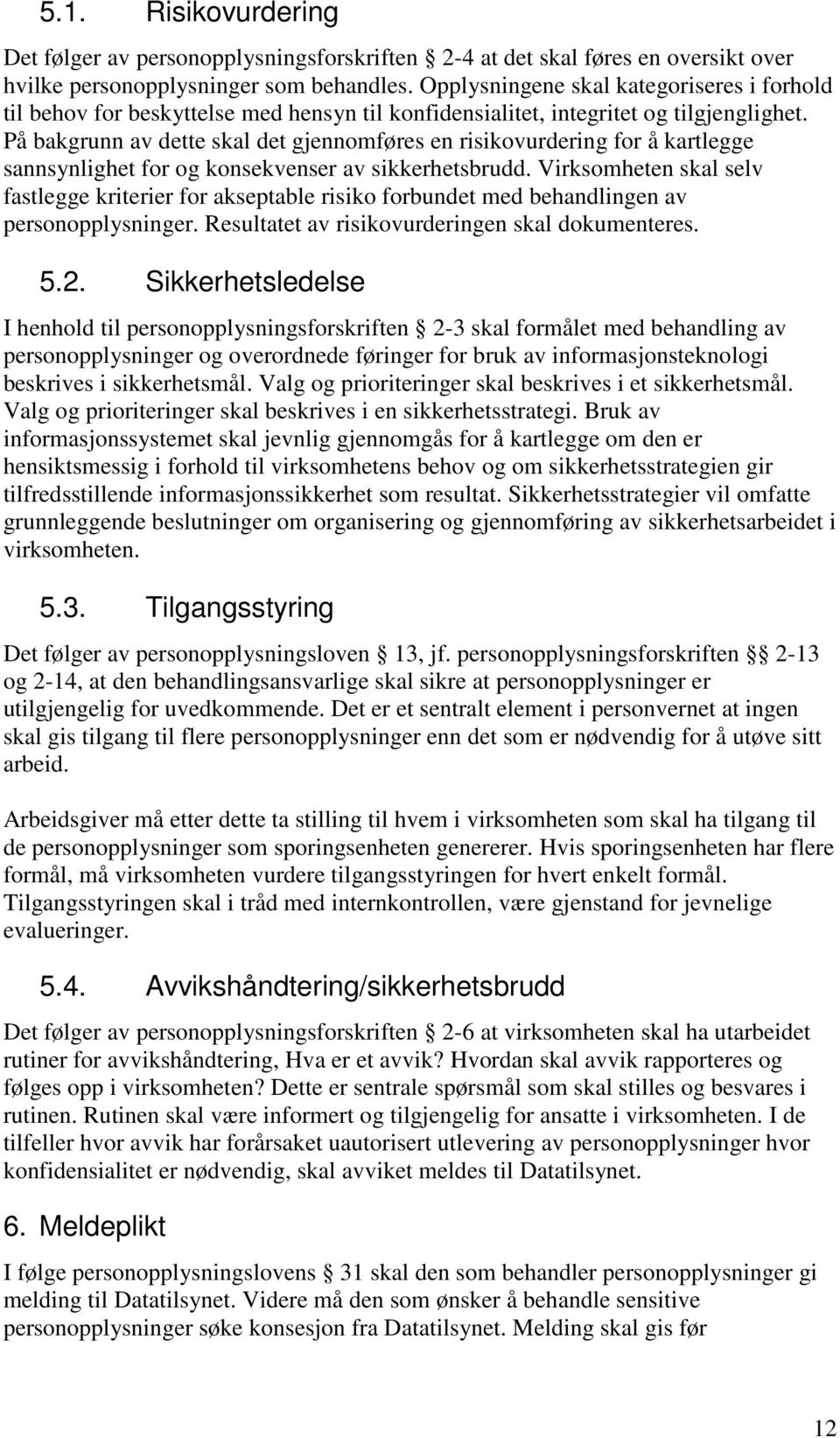 På bakgrunn av dette skal det gjennomføres en risikovurdering for å kartlegge sannsynlighet for og konsekvenser av sikkerhetsbrudd.