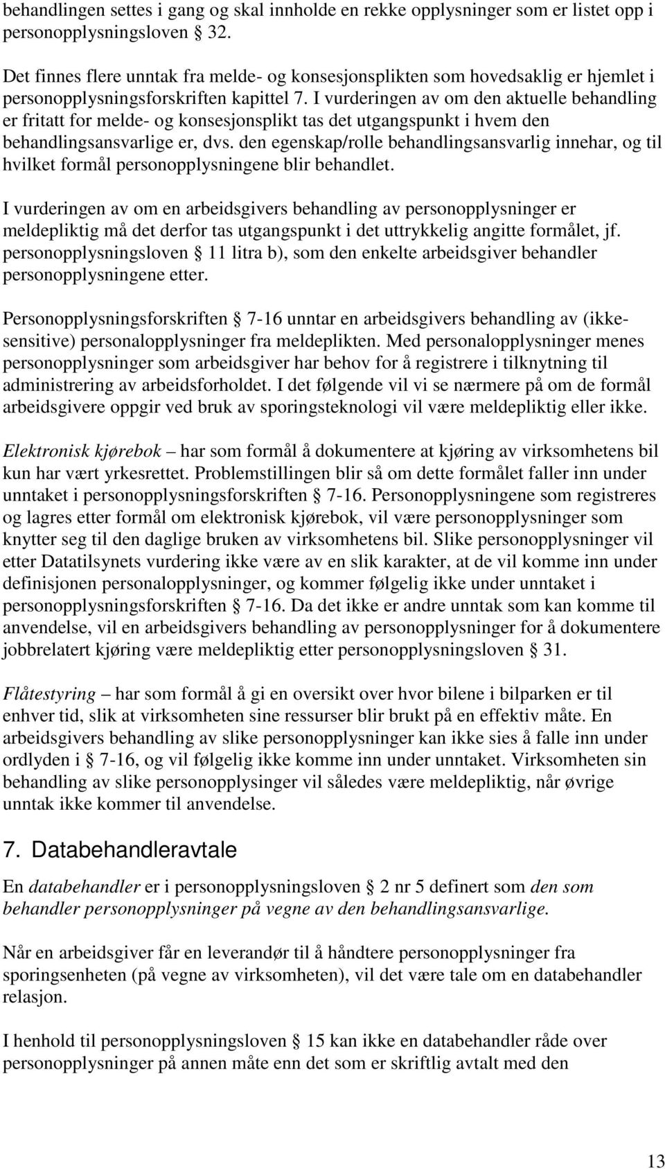 I vurderingen av om den aktuelle behandling er fritatt for melde- og konsesjonsplikt tas det utgangspunkt i hvem den behandlingsansvarlige er, dvs.