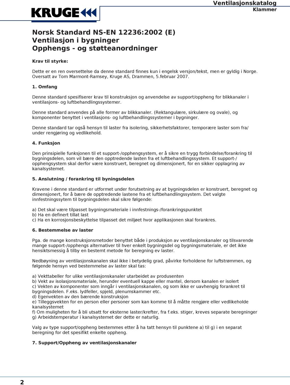 Omfang Denne standard spesifiserer krav til konstruksjon og anvendelse av support/oppheng for blikkanaler i ventilasjons- og luftbehandlingssystemer.