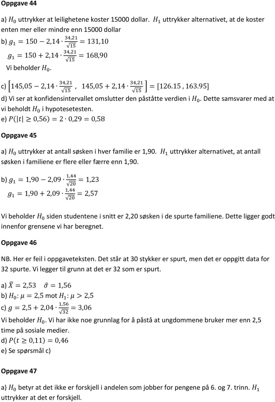 c) [145,05 2,14 34,21 15, 145,05 + 2,14 34,21 15 ] = [126.15, 163.95] d) Vi ser at konfidensintervallet omslutter den påståtte verdien i H 0. Dette samsvarer med at vi beholdt H 0 i hypotesetesten.