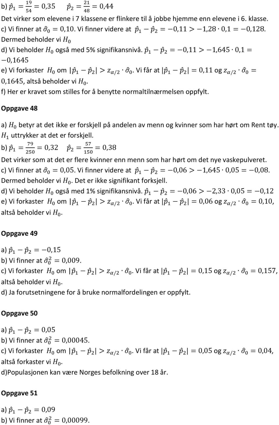 p 1 p 2 = 0,11 > 1,645 0,1 = 0,1645 e) Vi forkaster H 0 om p 1 p 2 > z α/2 σ 0. Vi får at p 1 p 2 = 0,11 og z α/2 σ 0 = 0,1645, altså beholder vi H 0.