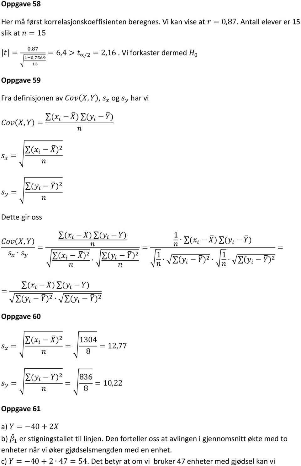 i X ) 2 n (y i Y ) 2 n = 1 n (x i X ) (y i Y ) 1 n (y i Y ) 2 1 n (y i Y ) 2 = (x i X ) (y i Y ) = (y i Y ) 2 (y i Y ) 2 Oppgave 60 s x = (x i X ) 2 n = 1304 8 = 12,77 s y = (y i Y ) 2 n Oppgave 61