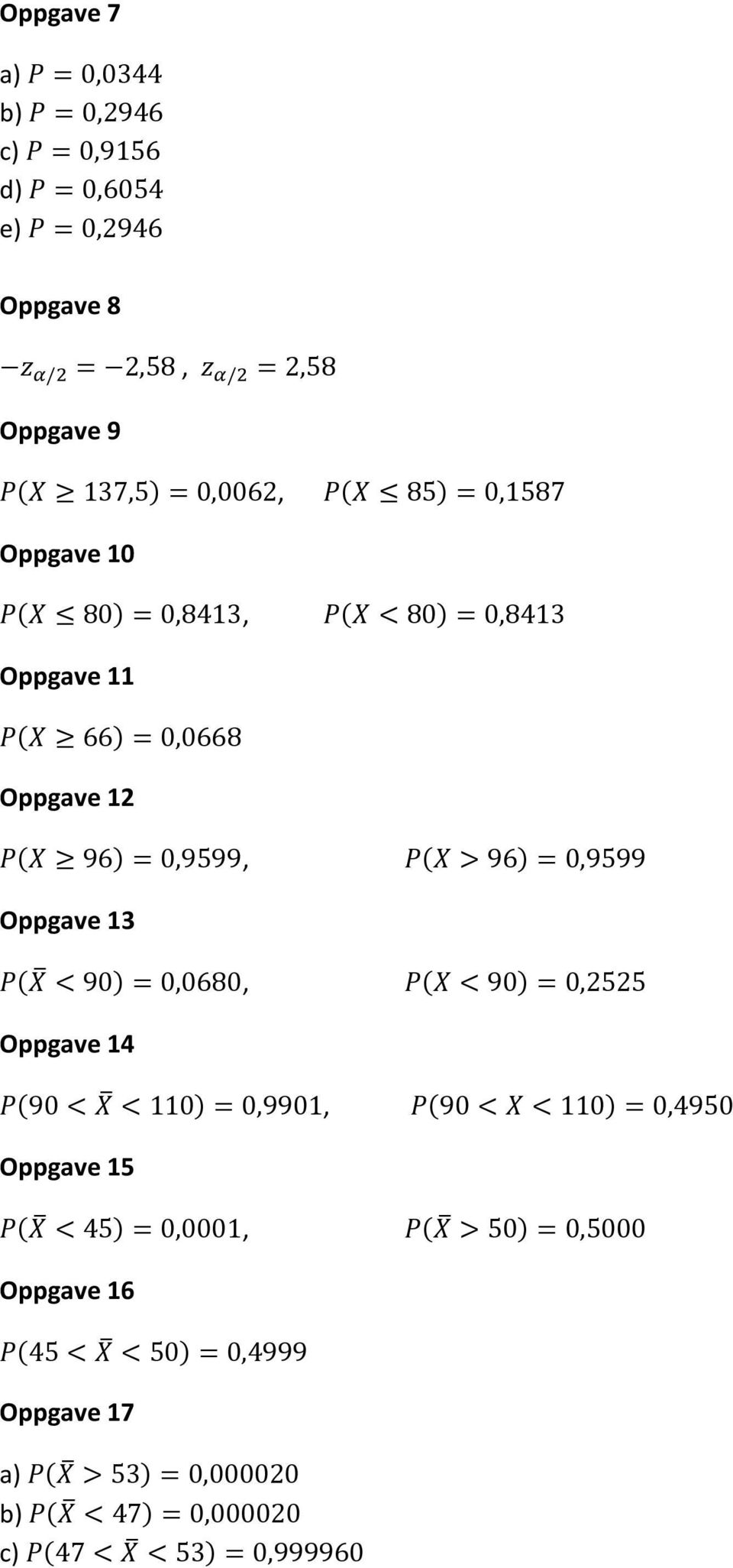 0,9599 Oppgave 13 P(X < 90) = 0,0680, P(X < 90) = 0,2525 Oppgave 14 P(90 < X < 110) = 0,9901, P(90 < X < 110) = 0,4950 Oppgave 15 P(X < 45) =