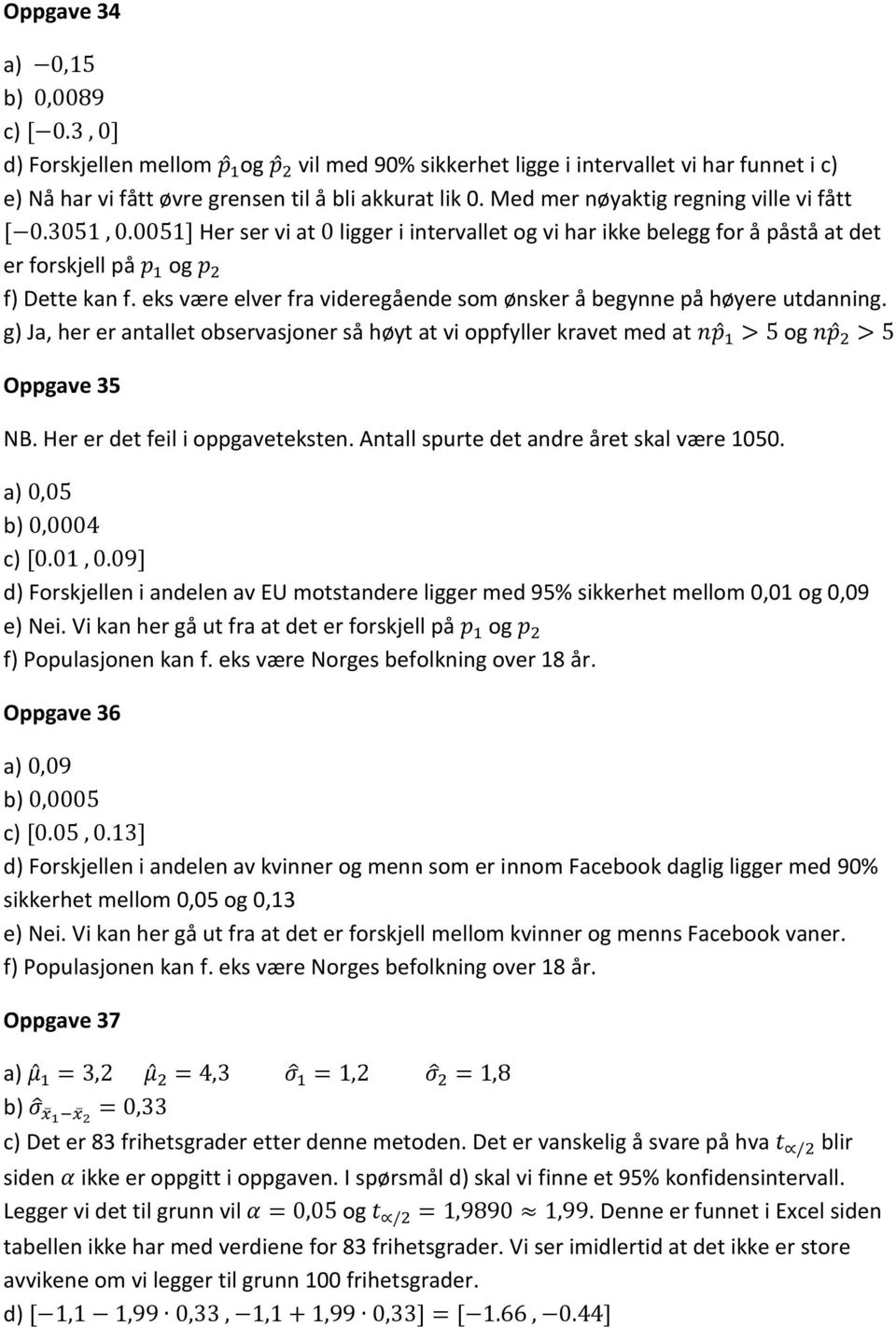 eks være elver fra videregående som ønsker å begynne på høyere utdanning. g) Ja, her er antallet observasjoner så høyt at vi oppfyller kravet med at np 1 > 5 og np 2 > 5 Oppgave 35 NB.