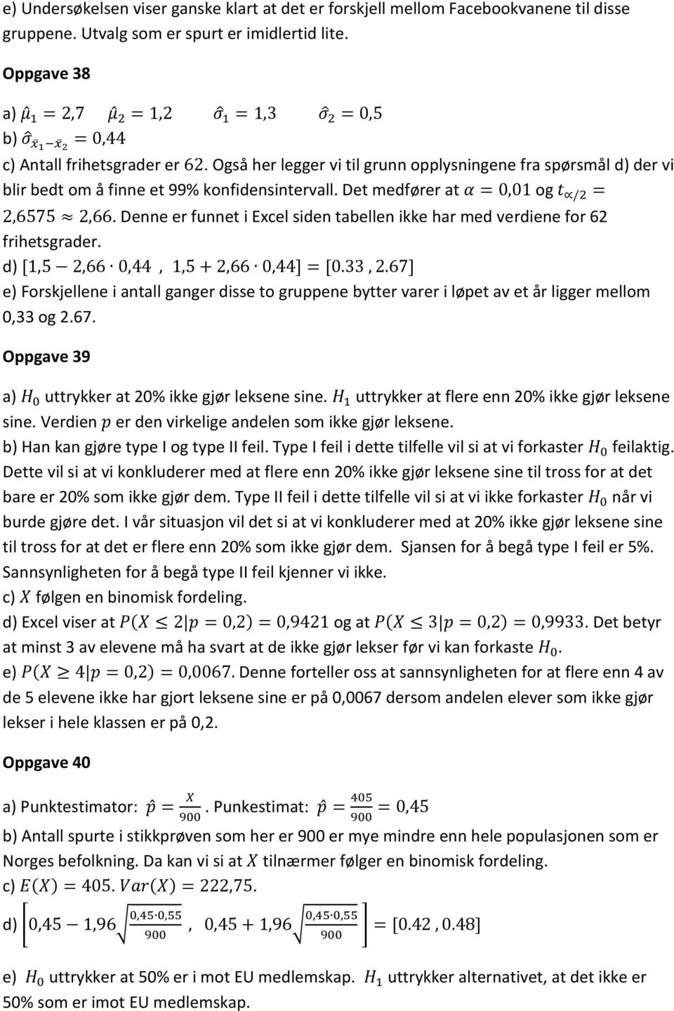 Også her legger vi til grunn opplysningene fra spørsmål d) der vi blir bedt om å finne et 99% konfidensintervall. Det medfører at α = 0,01 og t /2 = 2,6575 2,66.