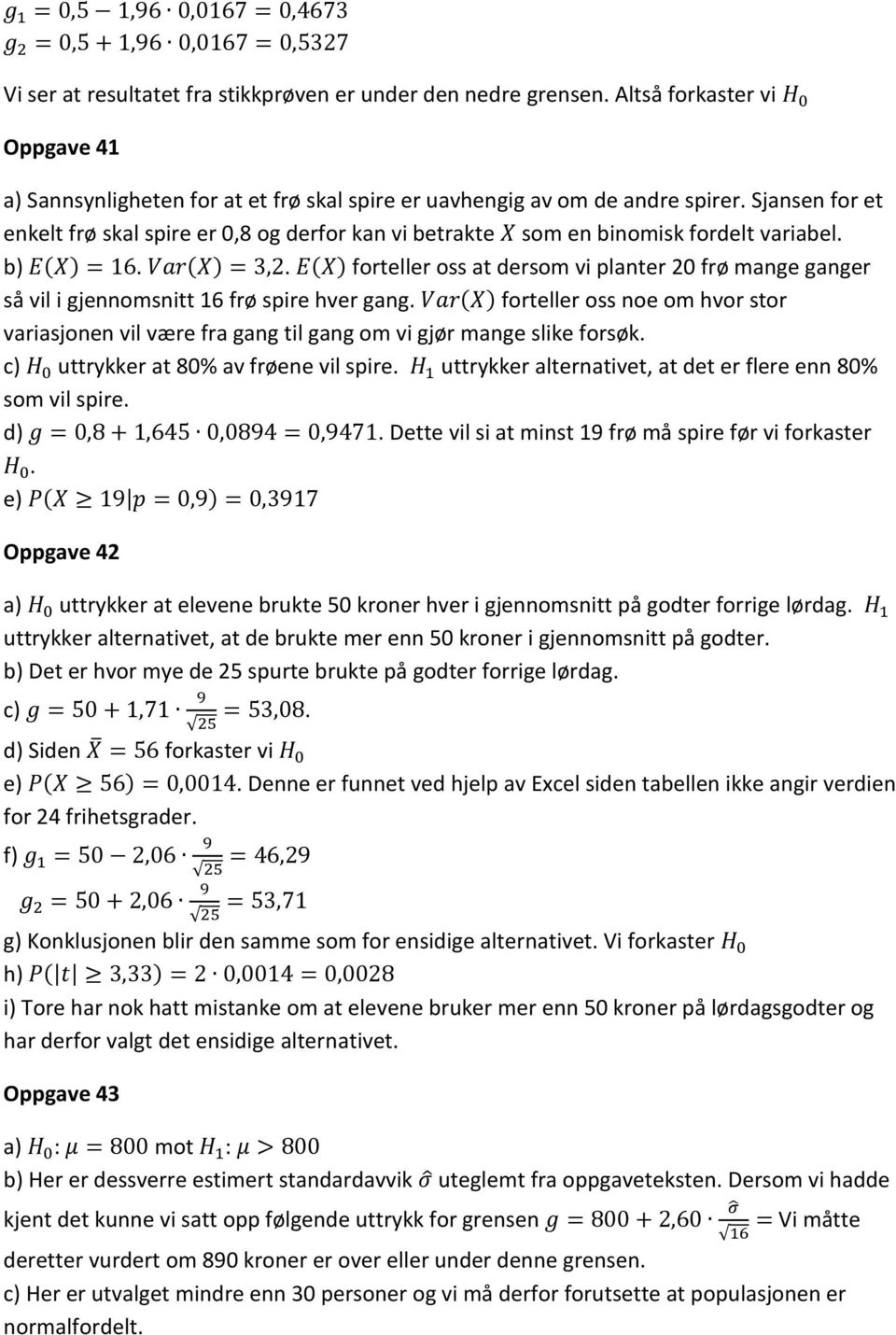 Sjansen for et enkelt frø skal spire er 0,8 og derfor kan vi betrakte X som en binomisk fordelt variabel. b) E(X) = 16. Var(X) = 3,2.