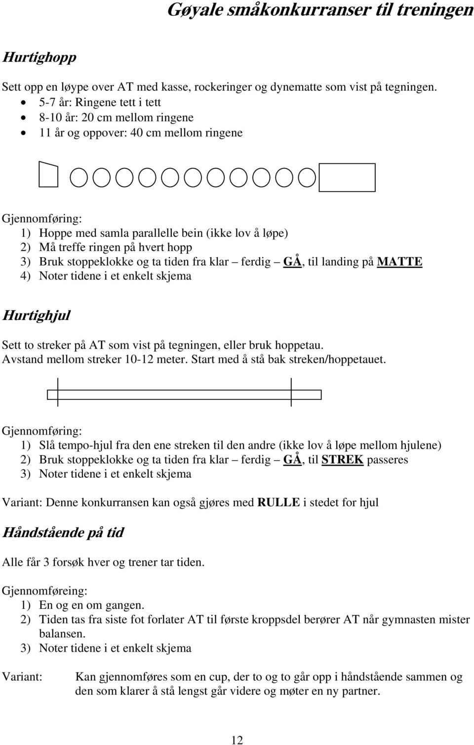 3) Bruk stoppeklokke og ta tiden fra klar ferdig GÅ, til landing på MATTE 4) Noter tidene i et enkelt skjema Hurtighjul Sett to streker på AT som vist på tegningen, eller bruk hoppetau.