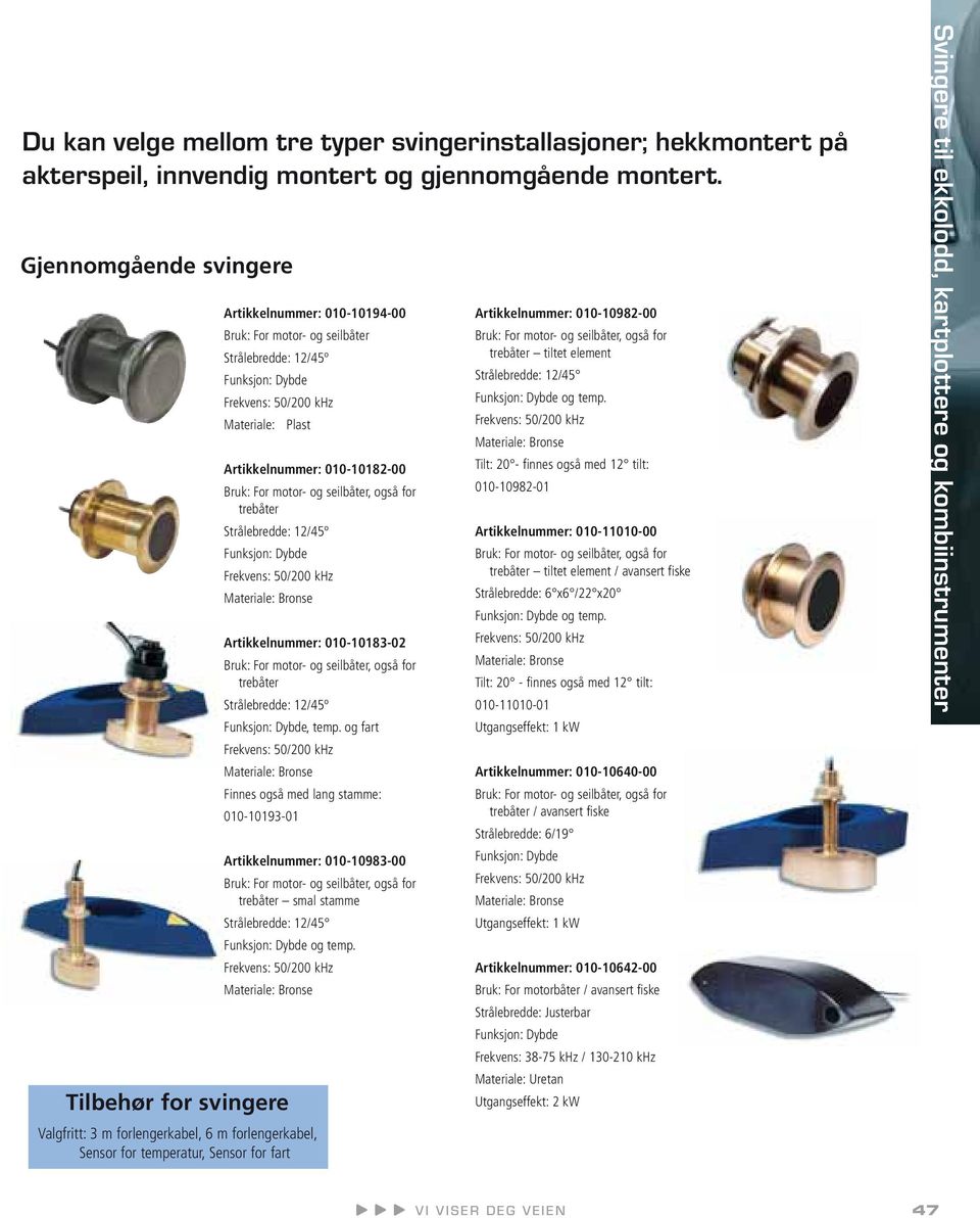 forlengerkabel, 6 m forlengerkabel, Sensor for temperatur, Sensor for fart Artikkelnummer: 0101018200 Bruk: For motor og seilbåter, også for trebåter Strålebredde: 12/45º Funksjon: Dybde Frekvens: