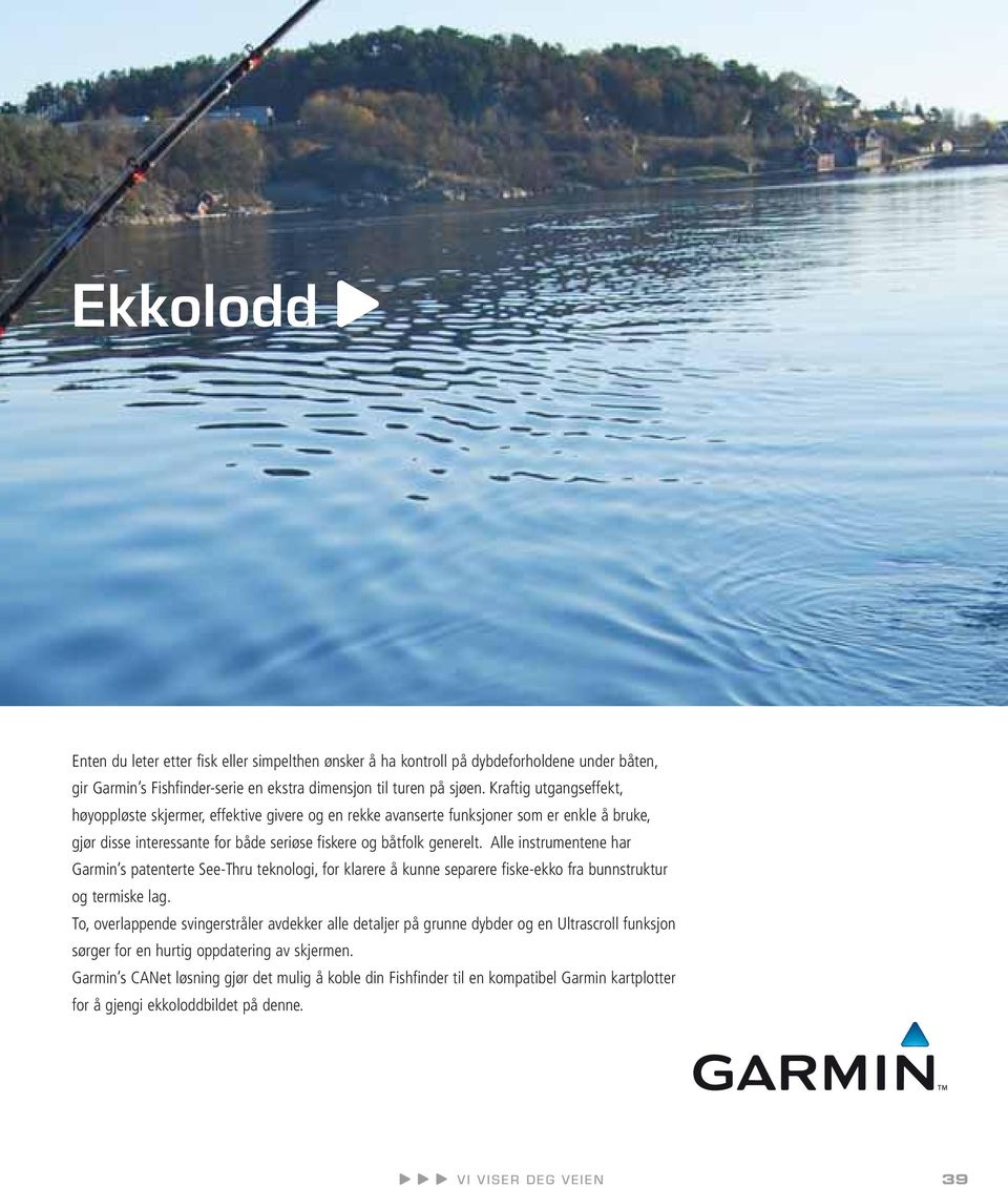 Alle instrumentene har Garmin s patenterte SeeThru teknologi, for klarere å kunne separere fiskeekko fra bunnstruktur og termiske lag.