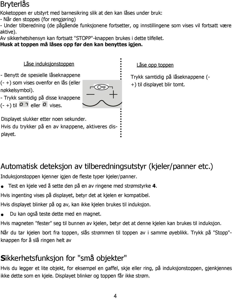 Låse induksjonstoppen - Benytt de spesielle låseknappene (- +) som vises ovenfor en lås (eller nøkkelsymbol). - Trykk samtidig på disse knappene (- +) til eller vises.