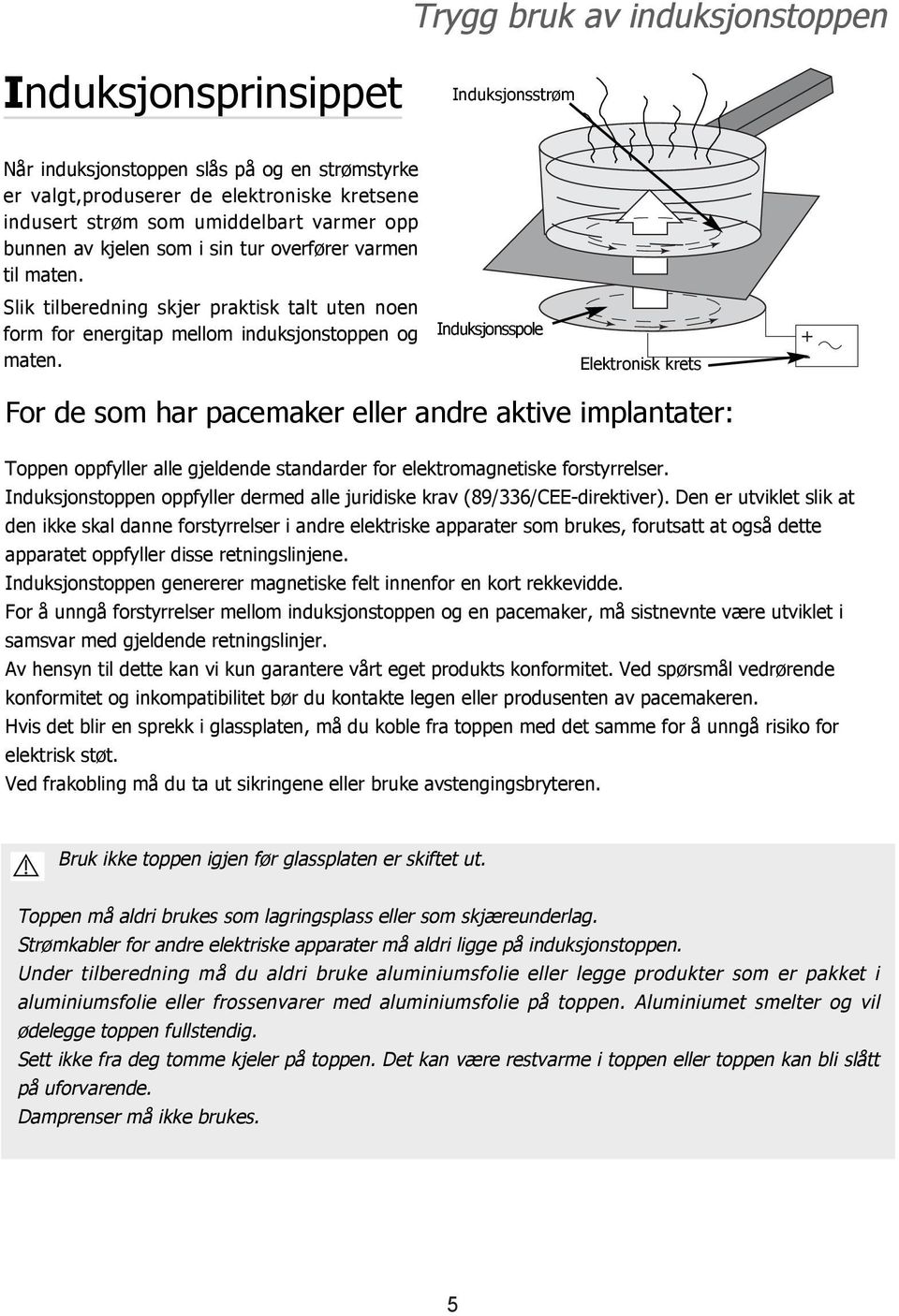 Induksjonsspole Elektronisk krets + - For de som har pacemaker eller andre aktive implantater: Toppen oppfyller alle gjeldende standarder for elektromagnetiske forstyrrelser.