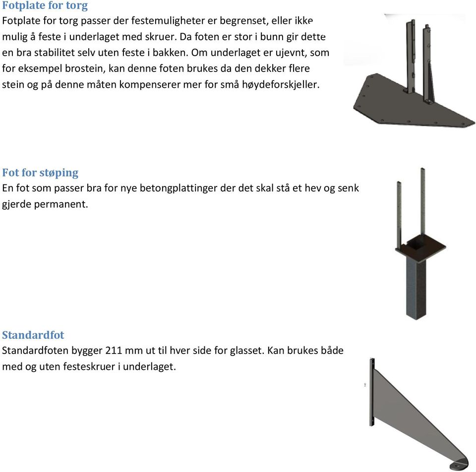 Om underlaget er ujevnt, som for eksempel brostein, kan denne foten brukes da den dekker flere stein og på denne måten kompenserer mer for små