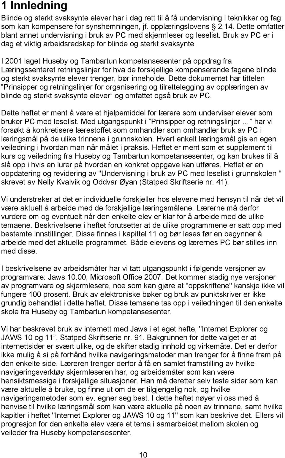 I 2001 laget Huseby og Tambartun kompetansesenter på oppdrag fra Læringssenteret retningslinjer for hva de forskjellige kompenserende fagene blinde og sterkt svaksynte elever trenger, bør inneholde.