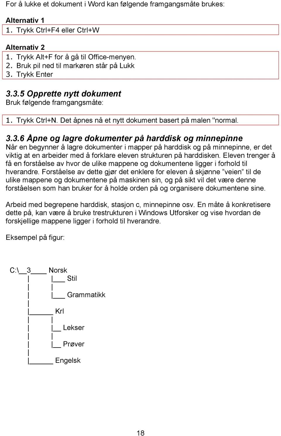 3.5 Opprette nytt dokument Bruk følgende framgangsmåte: 1. Trykk Ctrl+N. Det åpnes nå et nytt dokument basert på malen "normal. 3.3.6 Åpne og lagre dokumenter på harddisk og minnepinne Når en