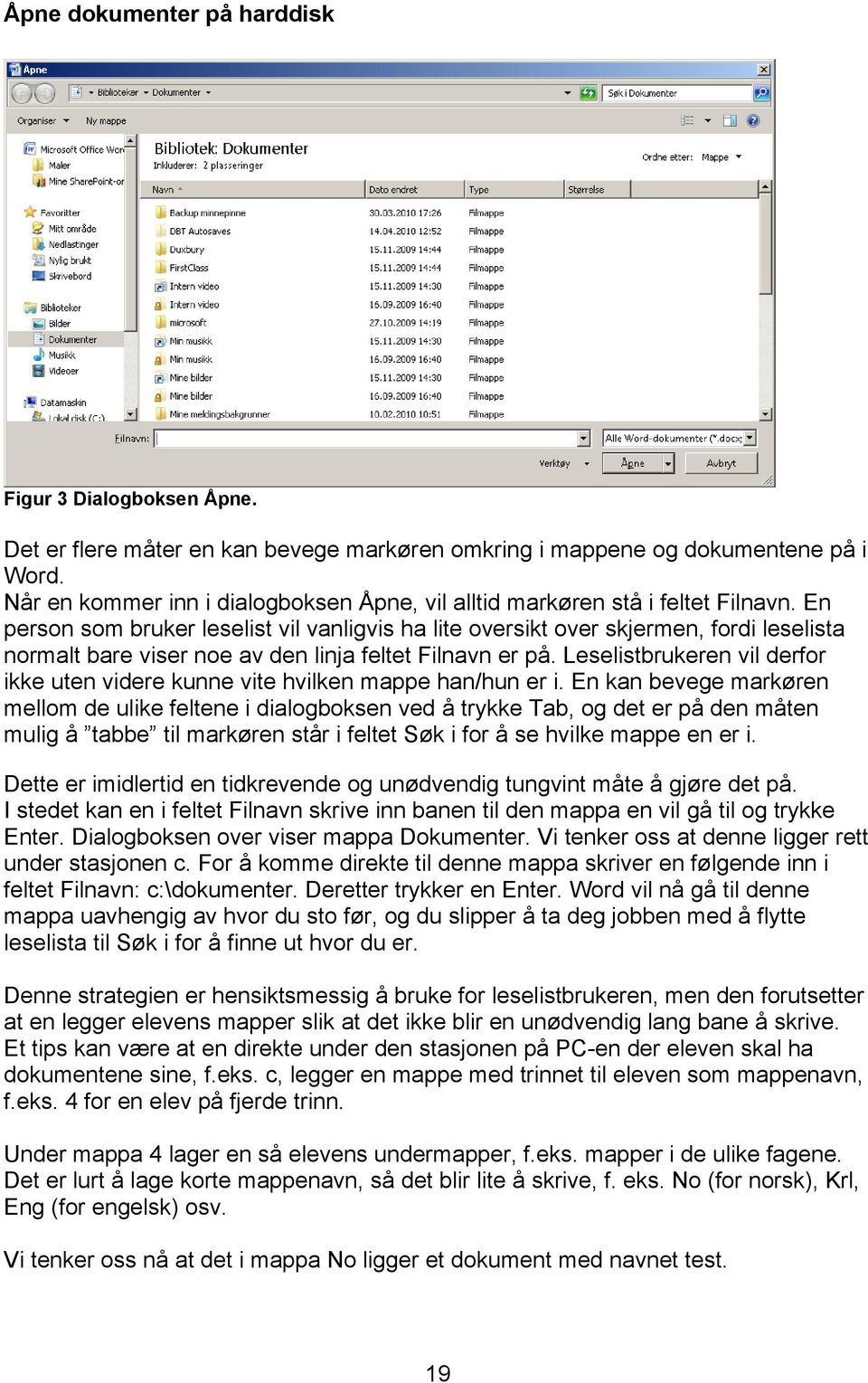 En person som bruker leselist vil vanligvis ha lite oversikt over skjermen, fordi leselista normalt bare viser noe av den linja feltet Filnavn er på.