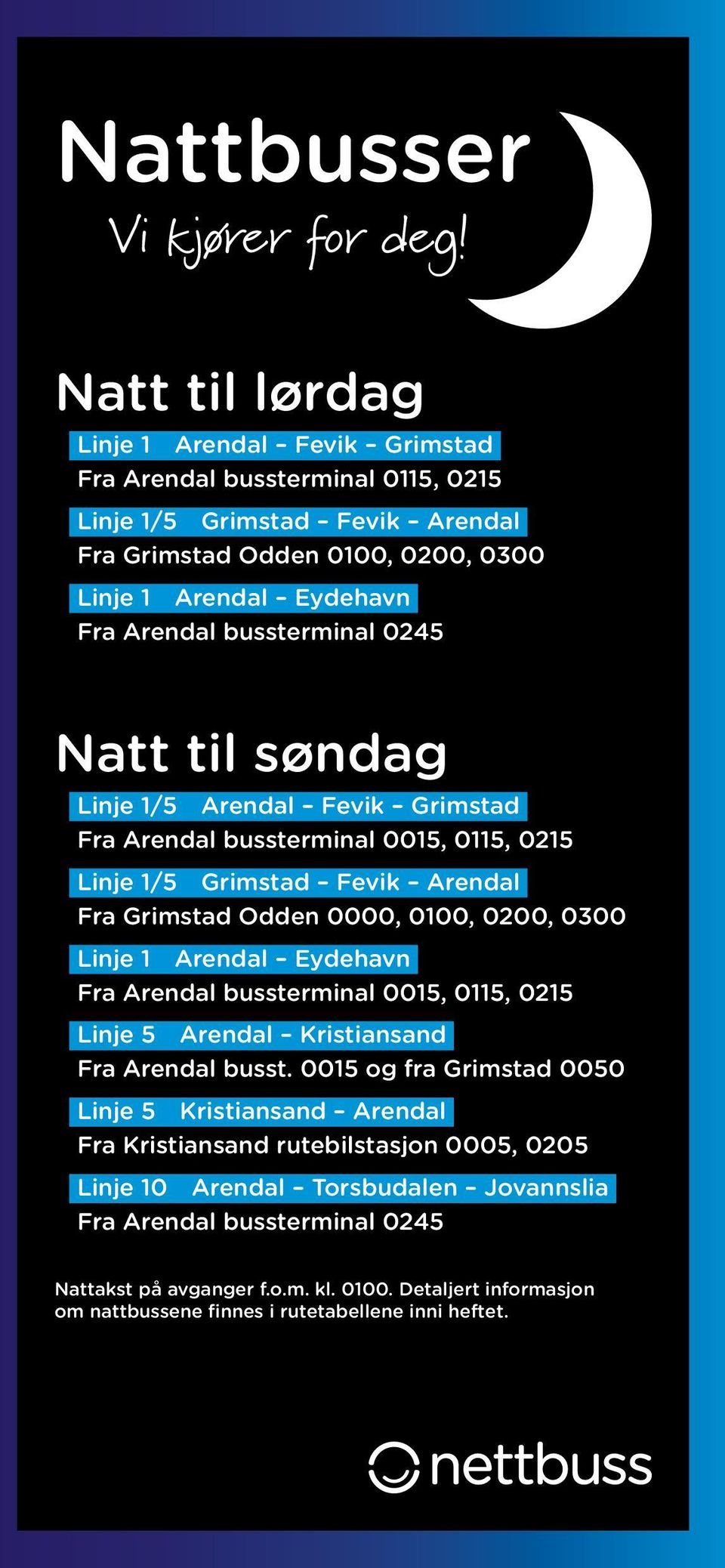 Natt til søndag Linje 1/5 Arendal Fevik Grimstad Fra Arendal bussterminal 0015, 0115, 0215 Linje 1/5 Grimstad Fevik Arendal Fra 0000, 0100, 0200, 0300 Linje 1 Arendal Eydehavn Fra Arendal