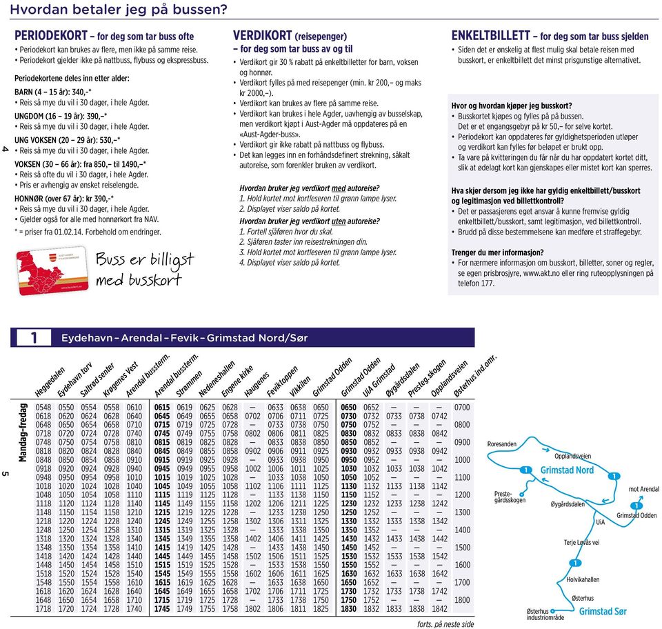 Periodekortene deles inn etter alder: BARN (4 15 år): 340,-* Reis så mye du vil i 30 dager, i hele Agder. UNGDOM (16 19 år): 390, * Reis så mye du vil i 30 dager, i hele Agder.