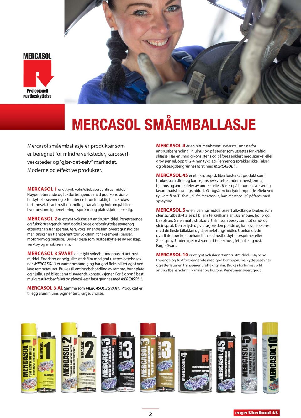Brukes fortrinnsvis til antirustbehandling i kanaler og hulrom på biler hvor best mulig penetrering i sprekker og plateskjøter er viktig. MERCASOL 2 er et tynt voksbasert antirustmiddel.