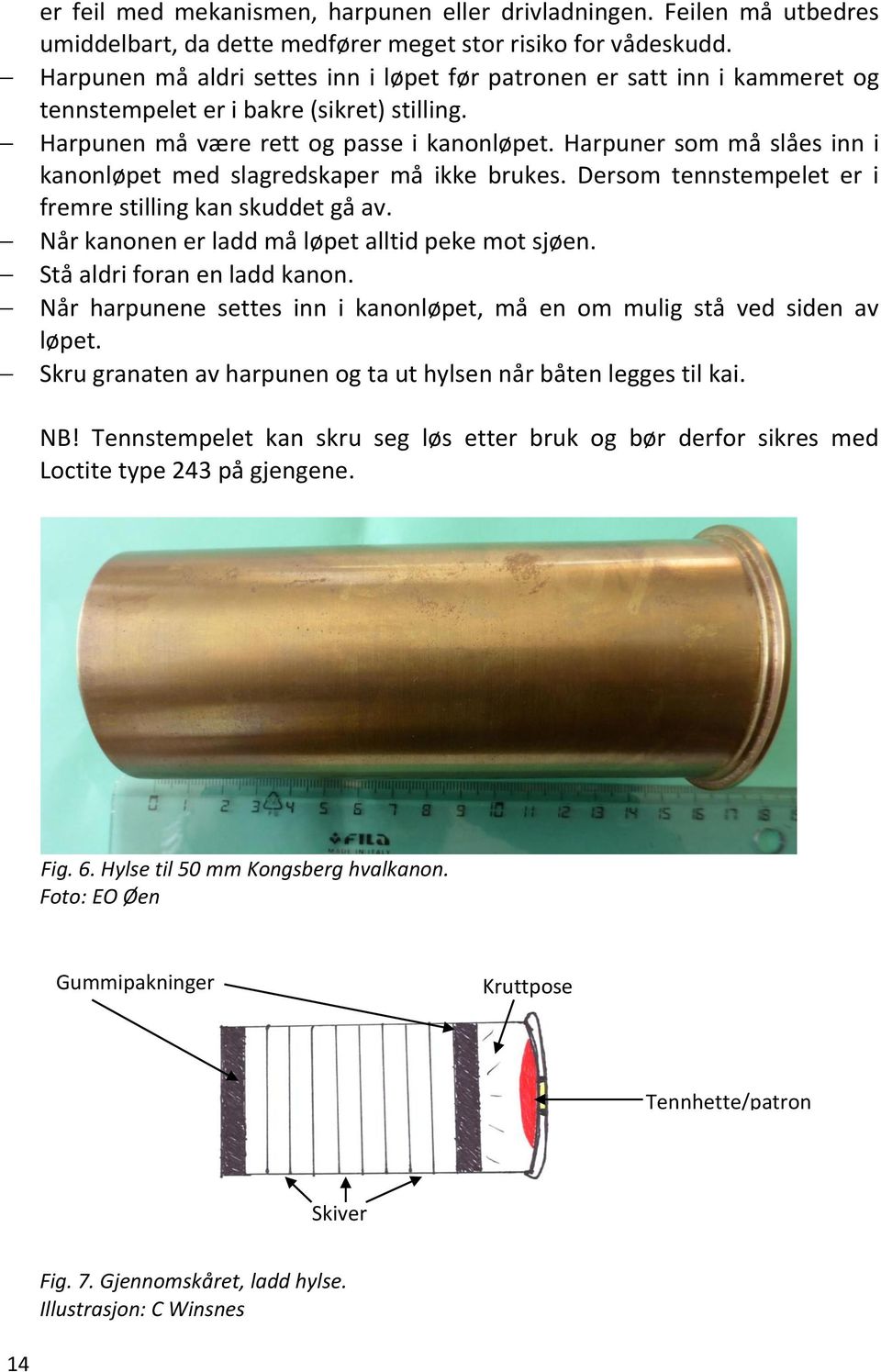 Harpuner som må slåes inn i kanonløpet med slagredskaper må ikke brukes. Dersom tennstempelet er i fremre stilling kan skuddet gå av. Når kanonen er ladd må løpet alltid peke mot sjøen.