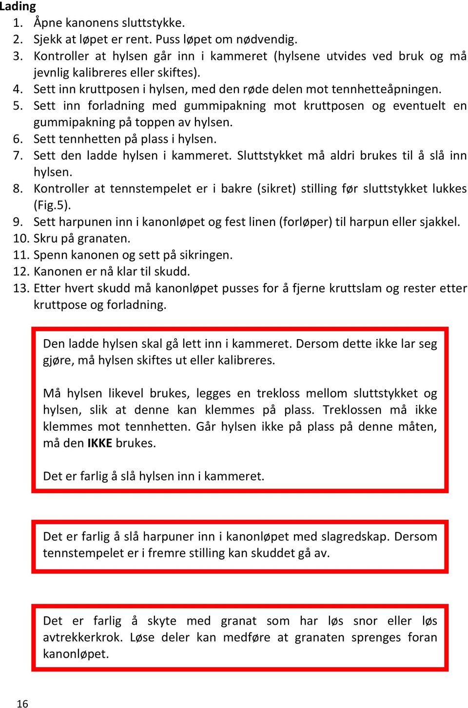 Sett tennhetten på plass i hylsen. 7. Sett den ladde hylsen i kammeret. Sluttstykket må aldri brukes til å slå inn hylsen. 8.